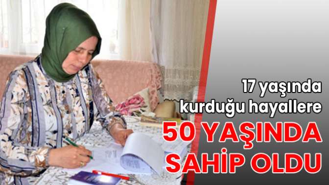 17 yaşında kurduğu hayallere 50 yaşında sahip oldu