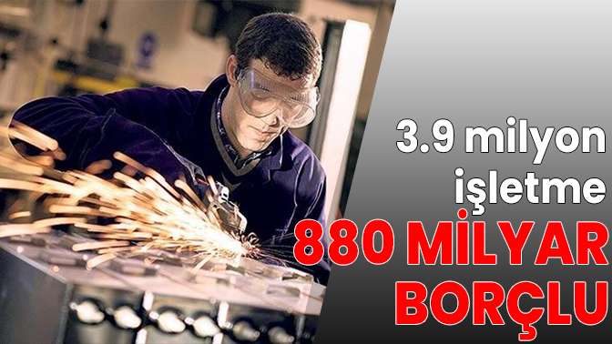 3.9 milyon işletme 880 milyar borçlu