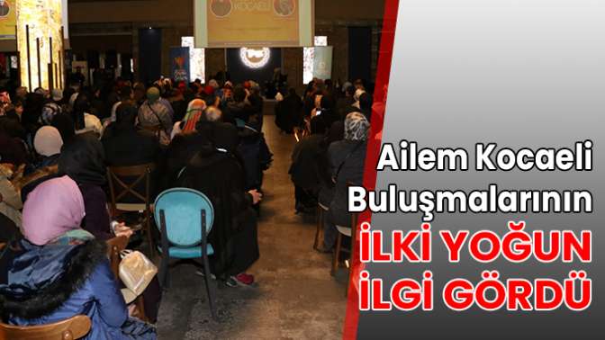 Ailem Kocaeli Buluşmalarının ilki yoğun ilgi gördü