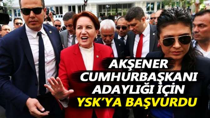 Akşener, Cumhurbaşkanı adaylığı için YSKya başvurdu