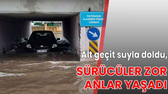 Alt geçit suyla doldu, sürücüler zor anlar yaşadı