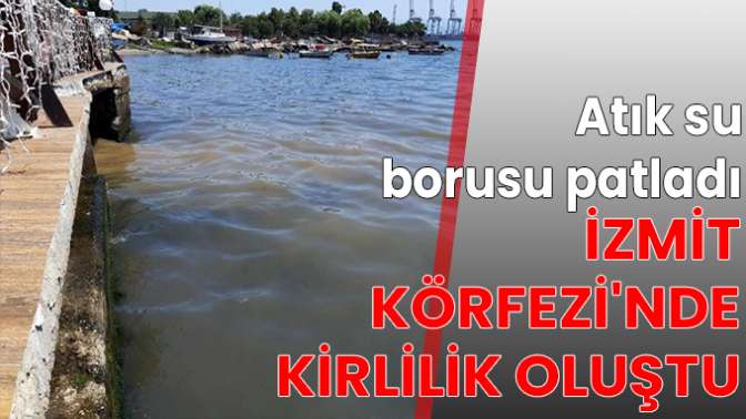 Atık su borusu patladı, İzmit Körfezinde kirlilik oluştu