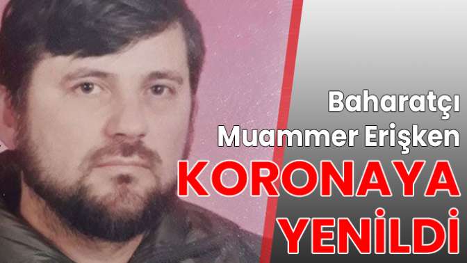 Baharatçı Muammer Erişken koronaya yenildi