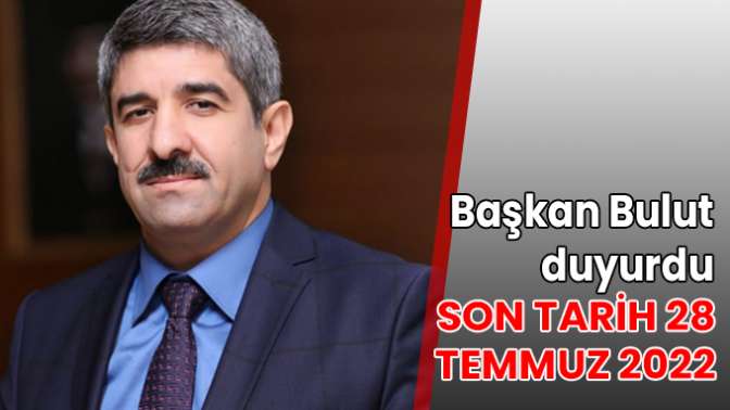 Başkan Bulut duyurdu; Son tarih 28 Temmuz 2022