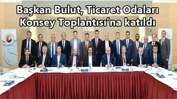 Başkan Bulut, Ticaret Odaları Konsey Toplantısı’na katıldı