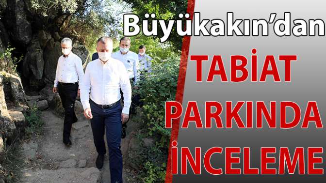 Başkan Büyükakın’dan Ballıkayalar Tabiat Parkı’na özel ilgi