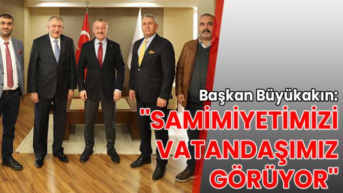 Başkan Büyükakın, Samimiyetimizi vatandaşımız görüyor