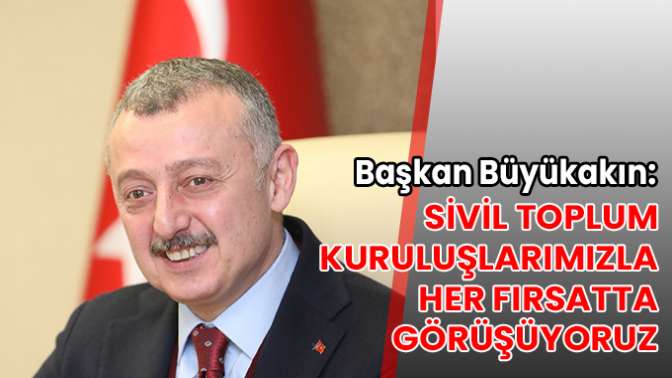 Başkan Büyükakın: Sivil Toplum Kuruluşlarımızla her fırsatta görüşüyoruz