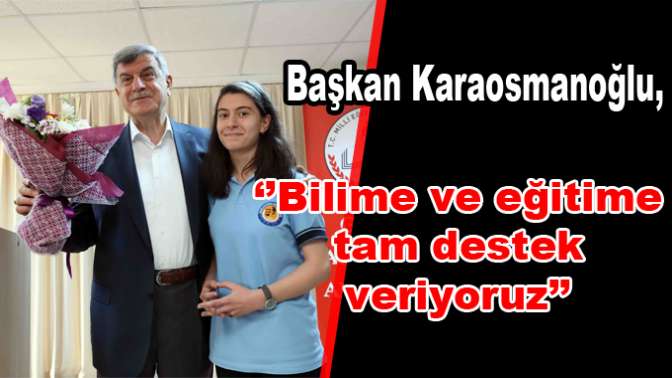 Başkan Karaosmanoğlu, ‘’Bilime ve eğitime tam destek veriyoruz’’