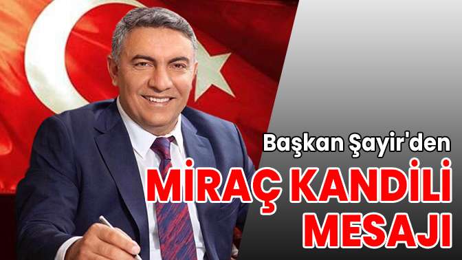 Başkan Şayirden Miraç Kandili mesajı