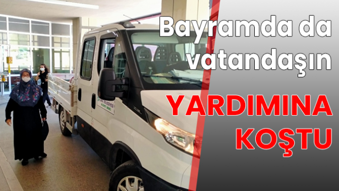 Bayramda da vatandaşın yardımına koştu