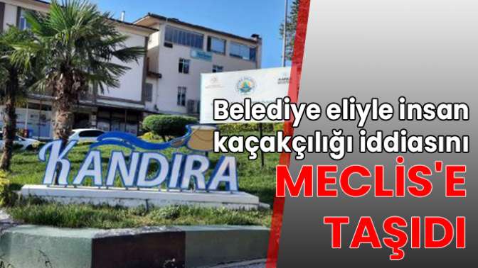 Belediye eliyle insan kaçakçılığı iddiasını Meclise taşıdı