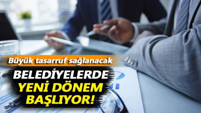 Belediyelerde yeni dönem başlıyor! Büyük tasarruf sağlanacak