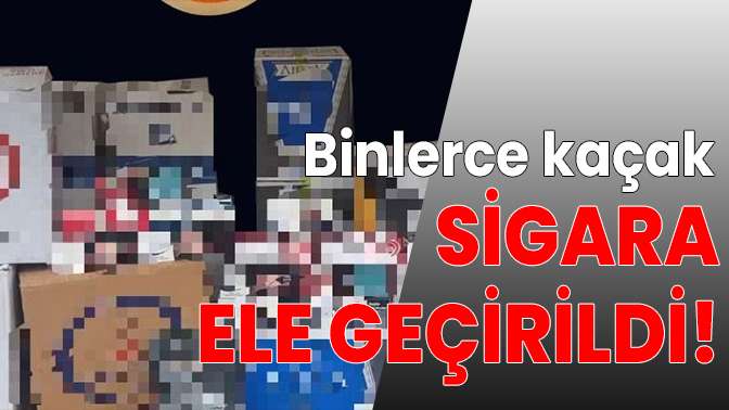 Binlerce kaçak sigara ele geçirildi