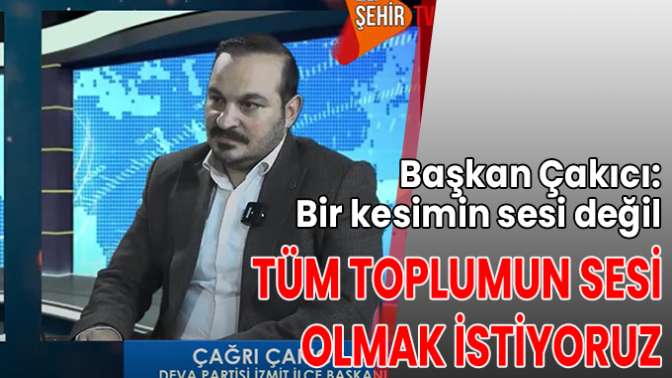 Bir kesimin sesi değil, tüm toplumun sesi olmak istiyoruz