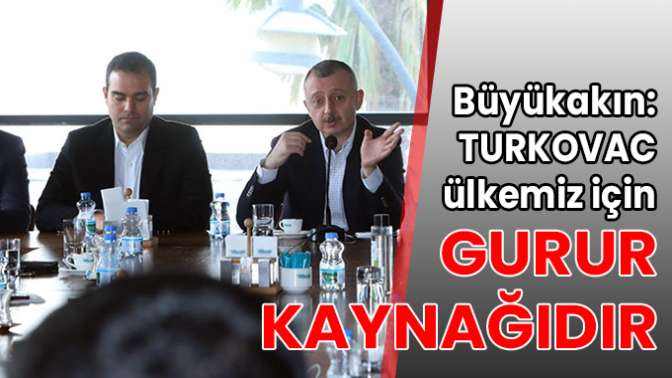 Büyükakın: TURKOVAC ülkemiz için gurur kaynağıdır