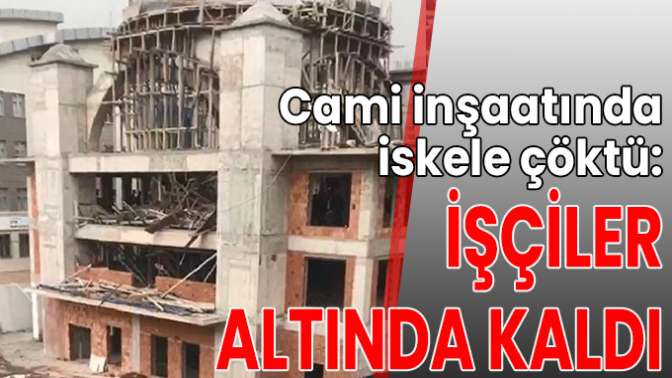 Cami inşaatında iskele çöktü işçiler altında kaldı