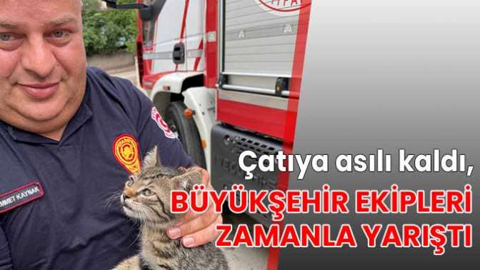 Çatıya asılı kaldı, Büyükşehir ekipleri zamanla yarıştı