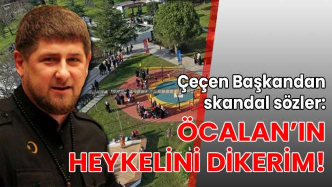 Çeçenistana öcalanın heykelini dikeriz