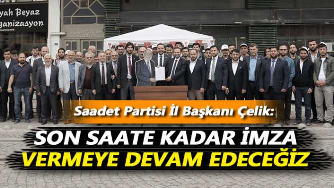 Çelik: Son saate kadar imza vermeye devam edeceğiz