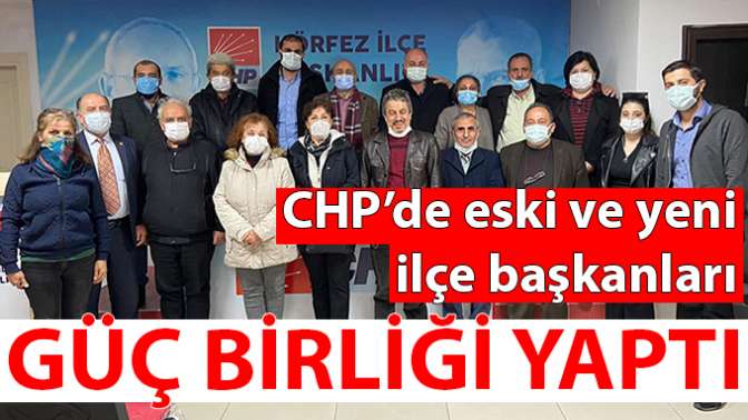 CHP’de eski ve yeni ilçe başkanları güç birliği yaptı