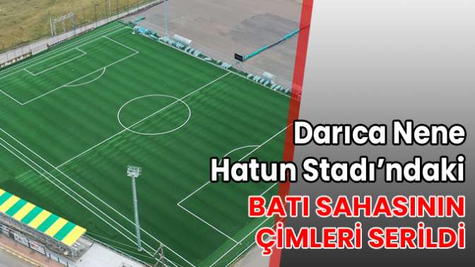 Darıca Nene Hatun Stadı’ndaki batı sahasının çimleri serildi