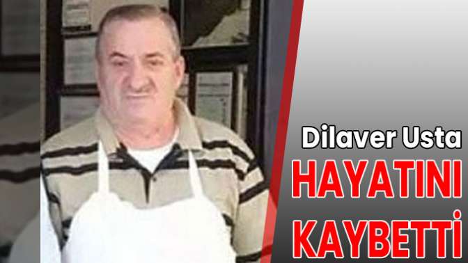 Dilaver Usta hayatını kaybetti