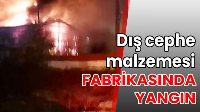 Dış cephe malzemesi fabrikasında yangın