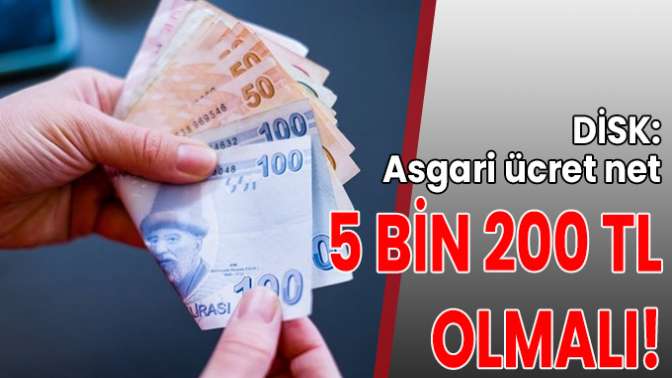 DİSK: Asgari ücret net 5 bin 200 TL olmalı!