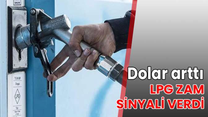 Dolar arttı, LPG zam sinyali verdi