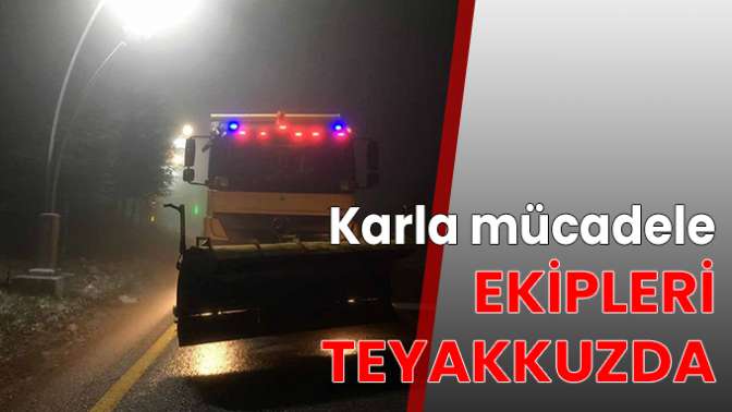 EKİPLER KARLA MÜCADELEYE HAZIR