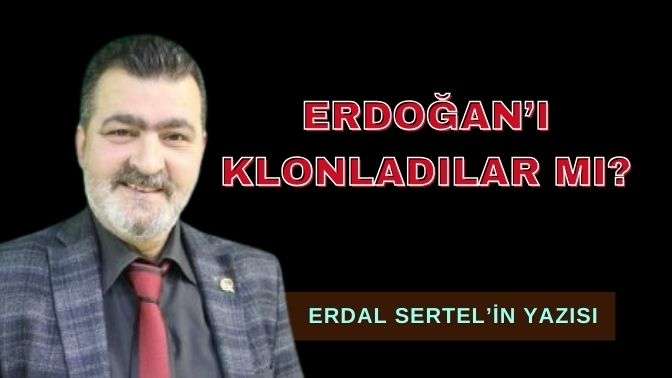 ERDOĞAN'I KLONLADILAR MI?