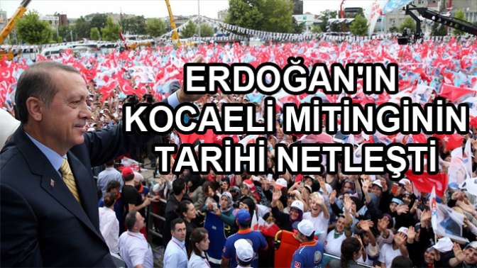 Erdoğanın Kocaeli mitinginin tarihi netleşti