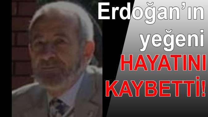 Erdoğanın yeğeni hayatını kaybetti!