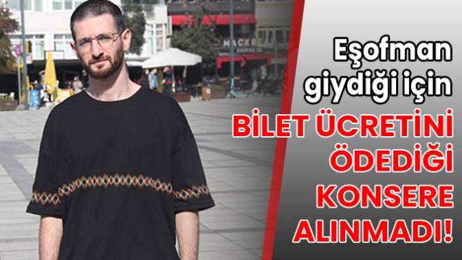 Eşofman giydiği için bilet ücretini ödediği konsere alınmadı!