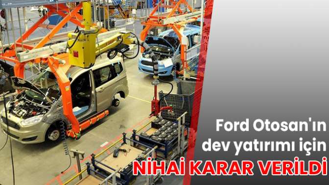 Ford Otosanın dev yatırımı için nihai karar verildi