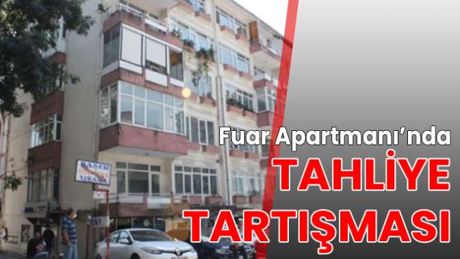 Fuar Apartmanı’nda tahliye tartışması