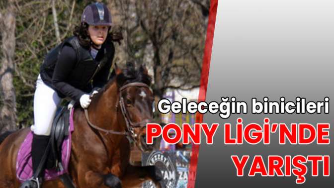 Geleceğin binicileri Pony Ligi’nde yarıştı