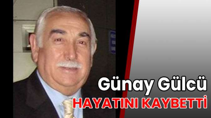 Günay Gülcü hayatını kaybetti