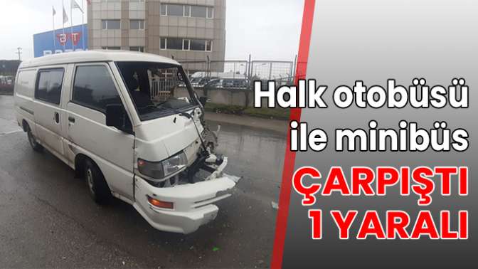 Halk otobüsü ile minibüs çarpıştı: 1 yaralı