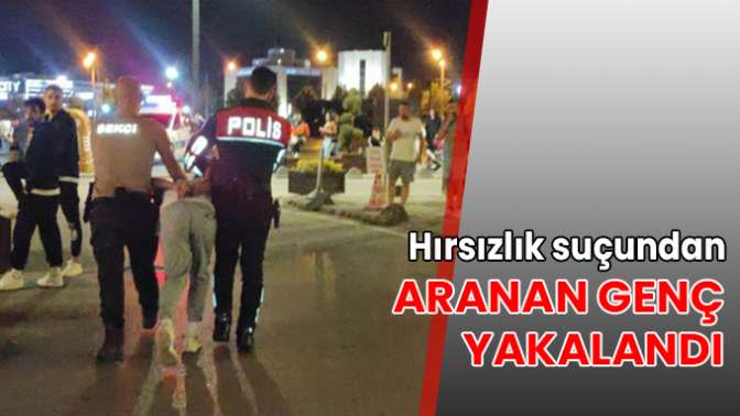 Hırsızlık suçundan aranan genç yakalandı