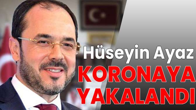 Hüseyin Ayaz koronaya yakalandı