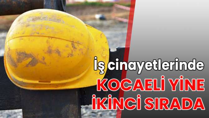 İş cinayetlerinde Kocaeli yine ikinci sırada