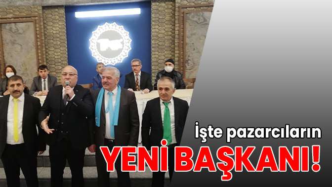 İşte pazarcıların yeni başkanı!