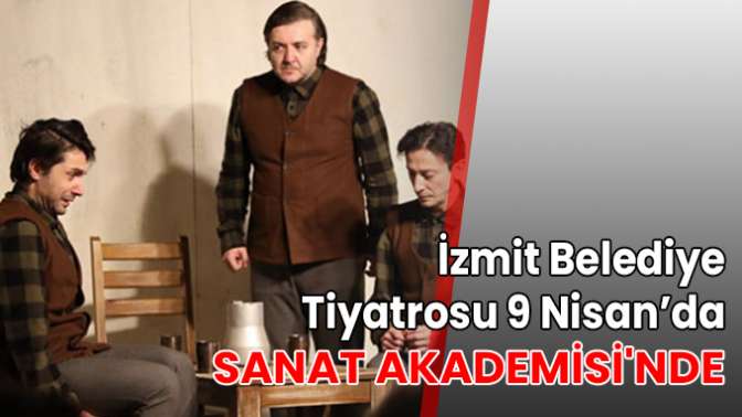 İzmit Belediye Tiyatrosu 9 Nisan’da Sanat Akademisinde