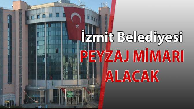 İzmit Belediyesi peyzaj mimarı alacak