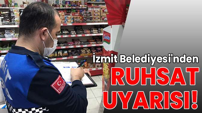 İzmit Belediyesinden ruhsat uyarısı