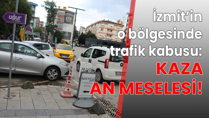 İzmit’in o bölgesinde trafik kabusu: Kaza an meselesi!