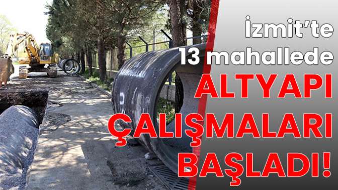 İzmit’te altyapı projesi başladı: 13 mahallede çalışma var