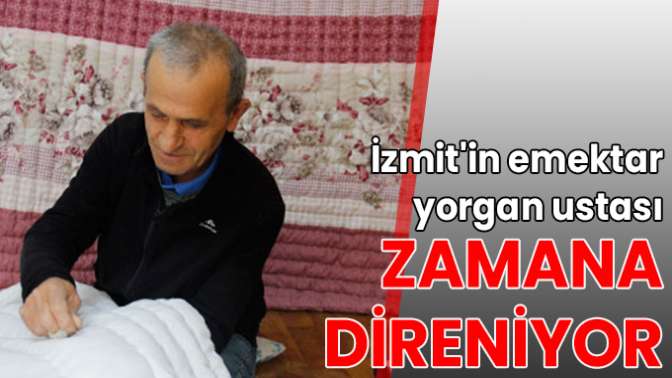 İzmitin emektar yorgan ustası zamana direniyor